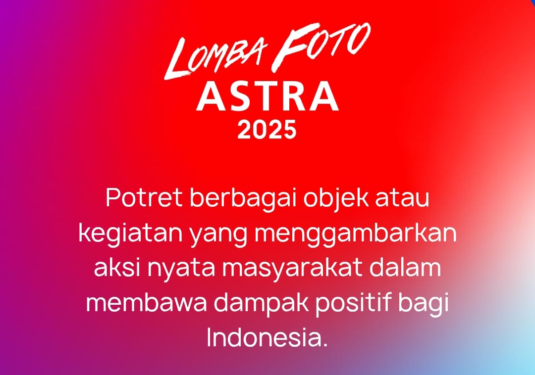 Lomba Foto ASTRA 2025: Saatnya Karyamu Jadi Inspirasi, Hadiahnya Super Menarik, Ayo Ikutan!